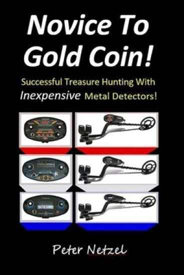 Novice To Gold Coin: : Successful Treasure Hunting With Inexpensive Metal Detectors