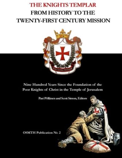 The Knights Templar: From History to the Twenty-First Century Mission: Nine Hundred Years Since the Foundation of the Poor Knights of Chris