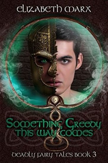 Something Greedy This Way Comes: Deadly Fairy Tales, Book 3