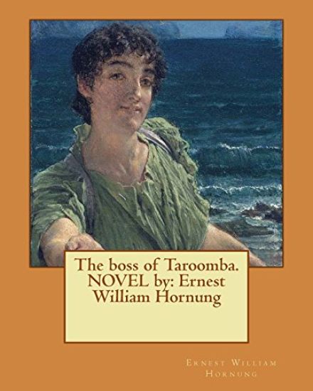 The boss of Taroomba. NOVEL by: Ernest William Hornung