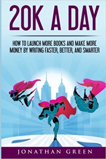 20k a Day: How to Launch More Books and Make More Money by Writing Faster, Better and Smarter