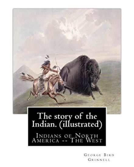 The story of the Indian. By: George Bird Grinnell (illustrated): Indians of North America -- The West