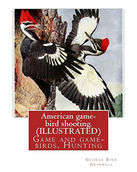 American game-bird shooting. By George Bird Grinnell (ILLUSTRATED): Game and game-birds, Hunting
