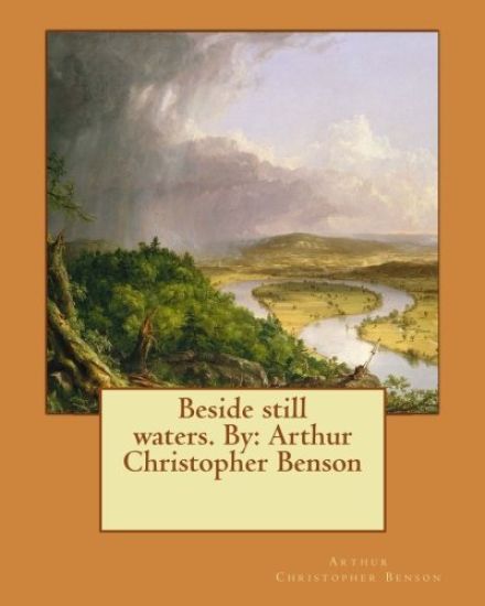 Beside still waters. By: Arthur Christopher Benson