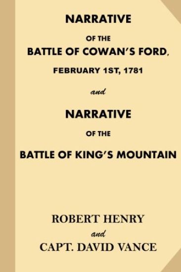 Narrative of the Battle of Cowan's Ford, February 1st, 1781: and Narrative of the Battle of King's Mountain