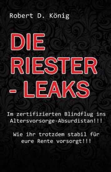 Die Riester - Leaks: Im zertifizierten Blindflug ins Altersvorsorge - Absurdistan!! Wie ihr trotzdem stabil für eure Rente vorsorgt!!