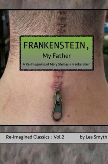 Frankenstein, My Father: A Re-Imagining of Mary Shelley's Frankenstein