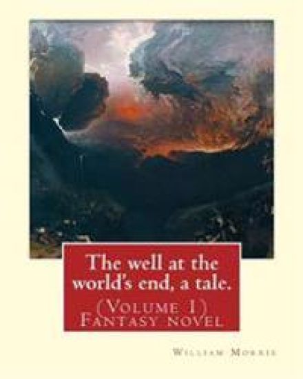 The well at the world's end, a tale. By: William Morris: (Volume 1) Fantasy novel