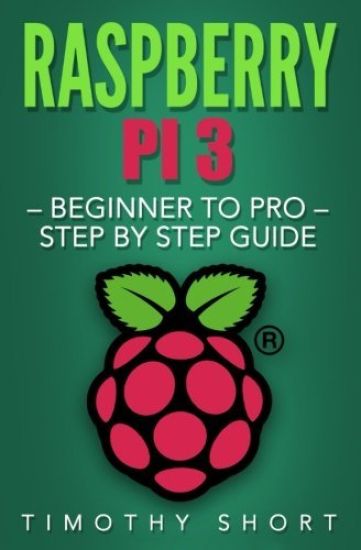 Raspberry Pi 3: Beginner to Pro - Step by Step Guide