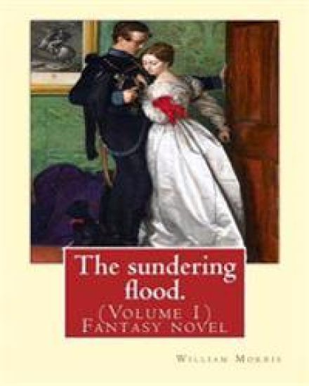The sundering flood. By: William Morris (Volume 1): Fantasy novel