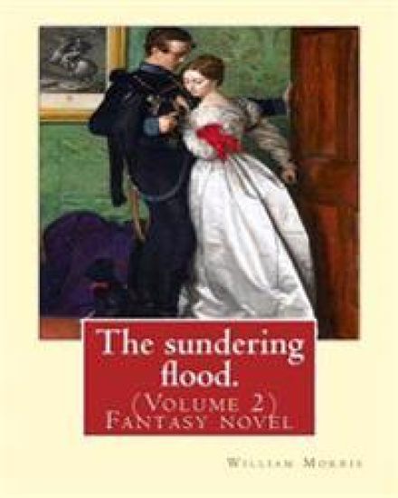 The sundering flood. By: William Morris (Volume 2): Fantasy novel