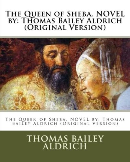 The Queen of Sheba. NOVEL by: Thomas Bailey Aldrich (Original Version)