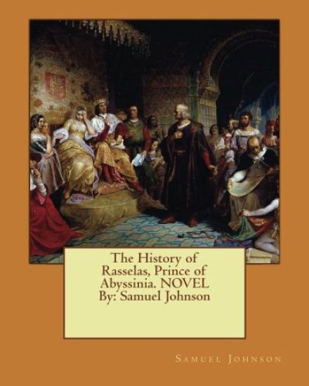 The History of Rasselas, Prince of Abyssinia. NOVEL By: Samuel Johnson