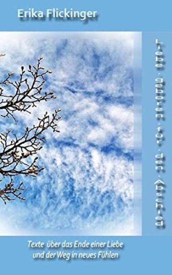 Liebe geboren fuer den Abschied: Texte ueber das Ende einer Liebe und der Weg in neues Fuehlen