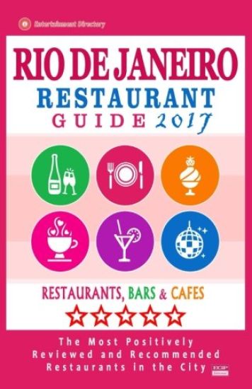 Rio de Janeiro Restaurant Guide 2017: Best Rated Restaurants in Rio de Janeiro, Brazil - 500 Restaurants, Bars and Cafés recommended for Visitors, 201