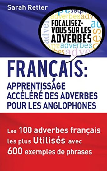 Francais: Apprentissage Rapide des Adverbes pour Anglophones: Les 100 adverbes français les plus utilisés avec 600 exemples de phrases.