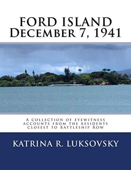 FORD ISLAND December 7, 1941: A collection of eyewitness accounts from the residents closest to Battleship Row