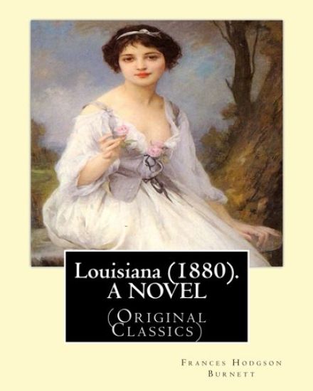 Louisiana (1880). By: Frances Hodgson Burnett, A NOVEL: (Original Classics)