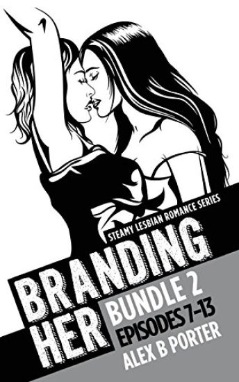 Branding Her B2, Episodes 7-13: Steamy Lesbian Romance Series