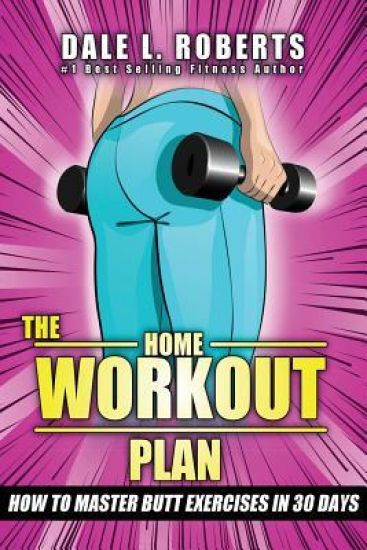 The Home Workout Plan: How to Master Butt Exercises in 30 Days