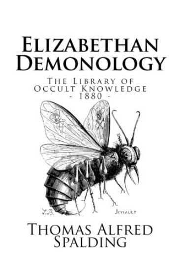 The Library of Occult Knowledge: Elizabethan Demonology: An Essay in Illustration of the Belief in the Existence of Devils, and the Powers Possessed B