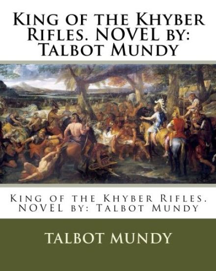 King of the Khyber Rifles. NOVEL by: Talbot Mundy