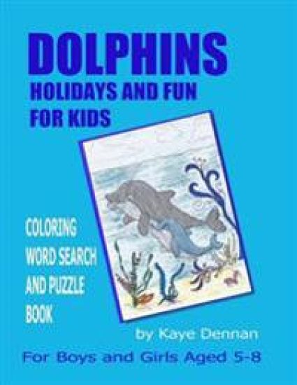 Dolphins Holidays and Fun for Kids: Coloring Word Search and Puzzle Book for Girls and Boys Aged 5 - 8