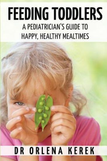 Feeding Toddlers.: A Pediatrician's Guide to Happy and Healthy Meal Times.
