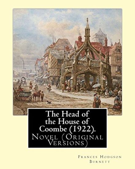 The Head of the House of Coombe (1922). By: Frances Hodgson Burnett: Novel (Original Versions)