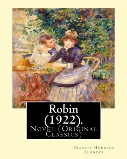 Robin (1922). By: Frances Hodgson Burnett: Novel (Original Classics)