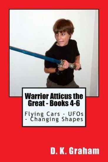 Warrior Atticus the Great - Books 4-6: Flying Cars - UFOs - Changing Shapes