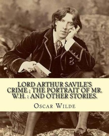 Lord Arthur Savile's crime; The portrait of Mr. W.H.: and other stories.: By: Oscar Wilde, is a collection of short semi-comic mystery stories