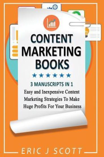 Content Marketing Book: 3 Manuscripts in 1, Easy and Inexpensive Content Marketing Strategies to Make a Huge Impact on Your Business
