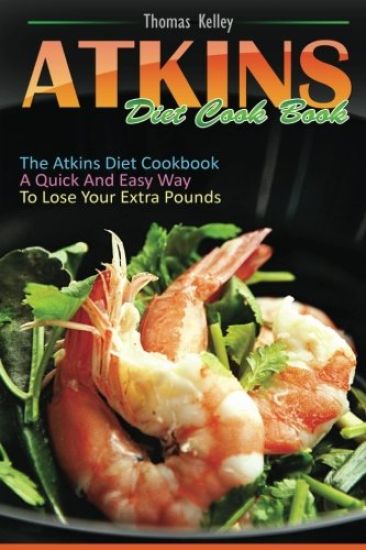 Atkins Diet Cook Book: The Atkins Diet Cookbook, a quick and easy way to lose your extra pounds