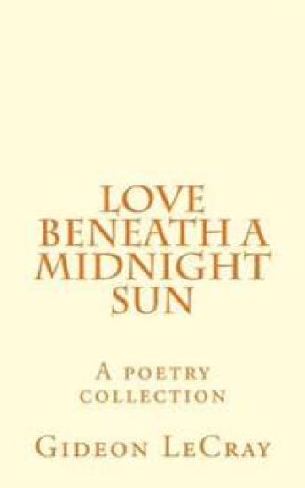 Love Beneath A Midnight Sun: A poetry collection
