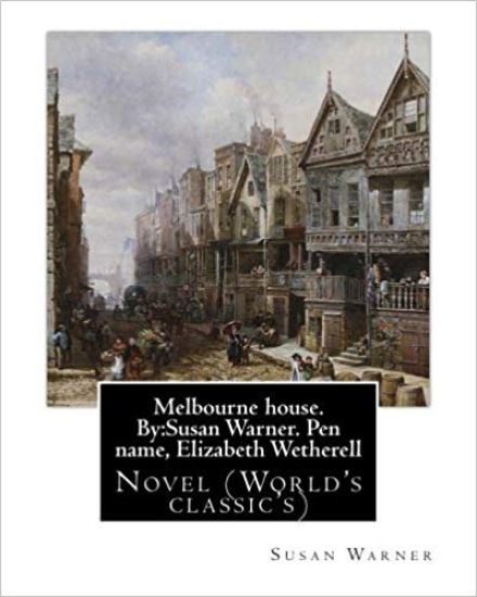 Melbourne house. By: Susan Warner. Pen name, Elizabeth Wetherell: Novel (World's classic's)