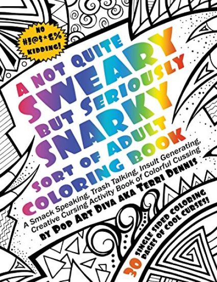 Not Quite SWEARY But Seriously SNARKY ADULT SWEAR WORD COLORING BOOK by Pop Art Diva: A Smack Speaking, Trash Talking, Insult Generating, Creative Cur