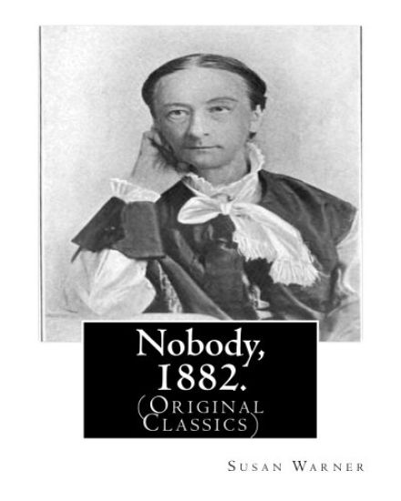 Nobody, 1882. By: Susan Warner: (Original Classics)