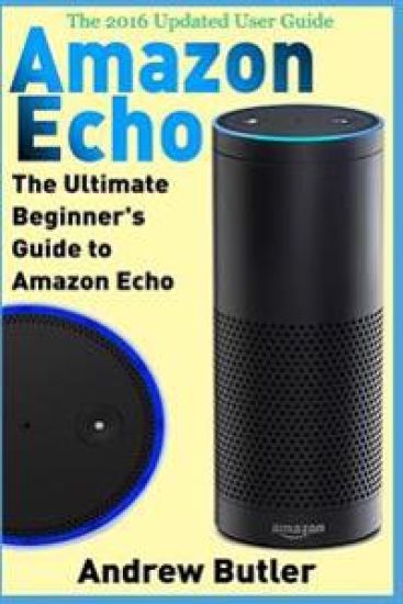 Amazon Echo: The Ultimate Beginner's Guide to Amazon Echo