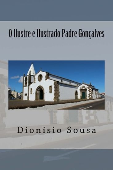 O Ilustre e Ilustrado Padre Goncalves dos Santos: 2.° volume da sériie "ilustres e Ilustrados párocos da Vila"