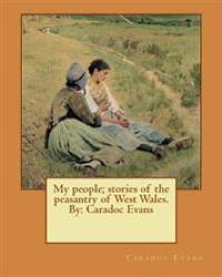 My people; stories of the peasantry of West Wales. By: Caradoc Evans