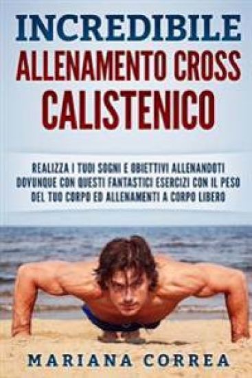 INCREDIBiLE ALLENAMENTO CROSS CALISTENICO: REALIZZA I TUOI SOGNI E OBIETTIVI ALLENANDOTI DOVUNQUE CON QUESTI FANTASTICI ESERCIZI CON IL PESO DEL TUO C