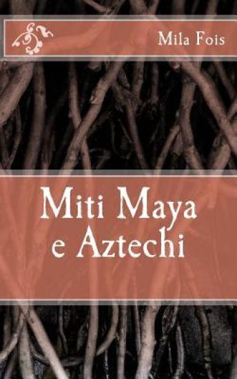 Miti Maya e Aztechi