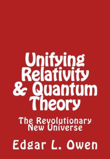 Unifying Relativity & Quantum Theory: The Revolutionary New Universe
