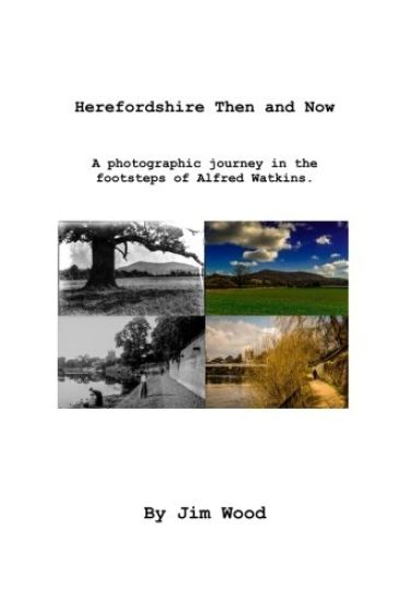 Herefordshire Then & Now: A photographic journey with Alfred Watkins
