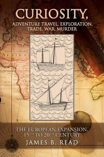 CURIOSITY, Adventure Travel, Exploration, Trade, War, Murder: The European Expansion, 15th to 20th Century