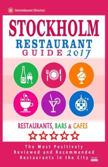Stockholm Restaurant Guide 2017: Best Rated Restaurants in Stockholm, Sweden - 500 Restaurants, Bars and Cafés recommended for Visitors, 2017