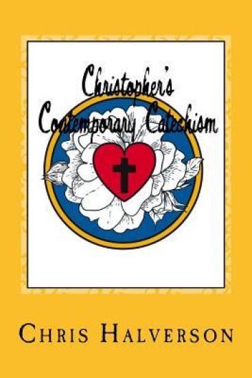 Christopher's Contemporary Catechism: 19 Sermons Answering 25 Questions from the Pews