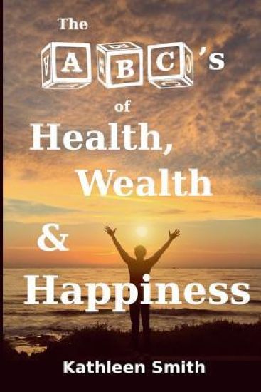 The ABC's of Health, Wealth and Happiness