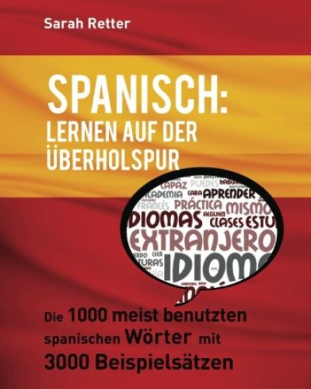 Spanisch: Lernen auf der Uberholspur: Die 1000 meist benutzten spanischen Wörter mit 3000 Beispielsätzen.